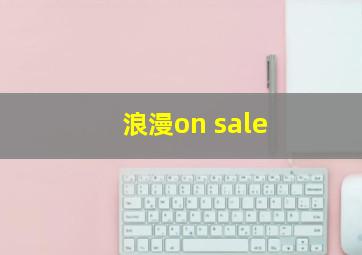 浪漫on sale